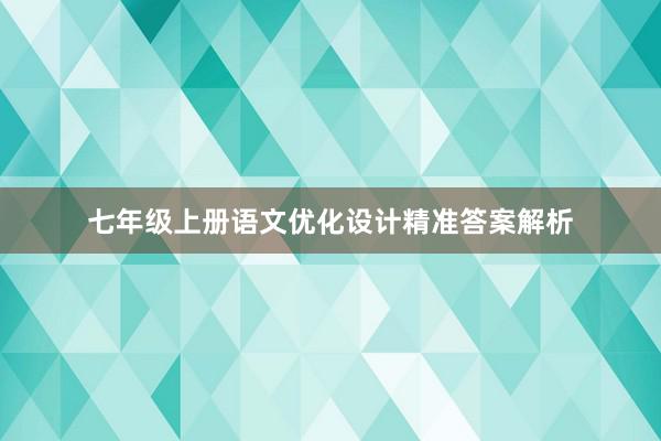 七年级上册语文优化设计精准答案解析