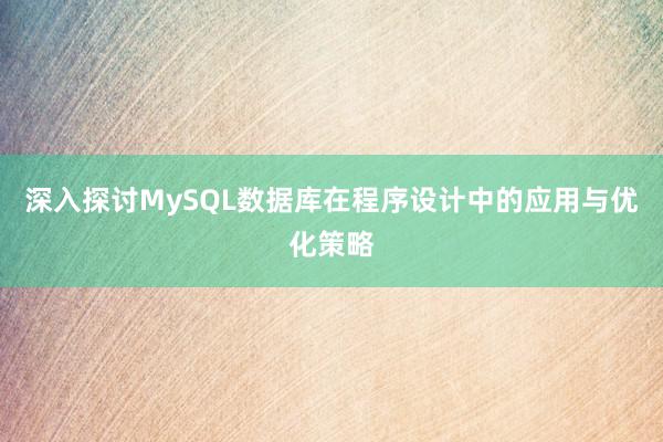 深入探讨MySQL数据库在程序设计中的应用与优化策略